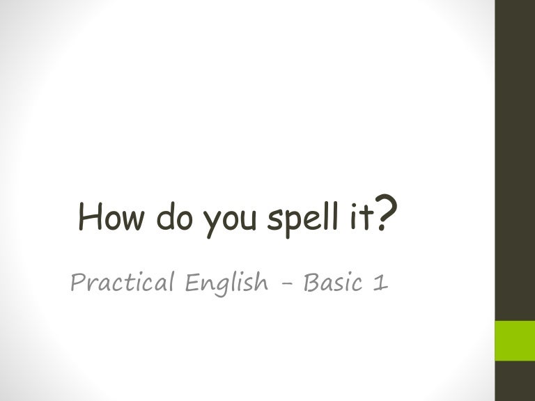 I spell on you перевод. Practical English how do you Spell it. How __ you Spell it?. Practical English how do you Spell it ответы. How do you Spell it ответ.